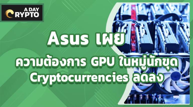 Asus เผยความต้องการ GPU ในหมู่นักขุด Cryptocurrencies ลดลง
