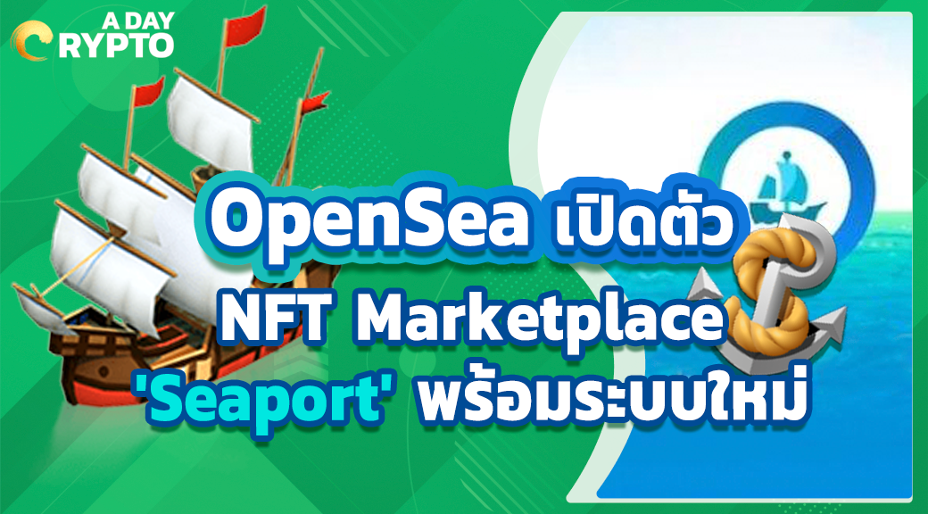 OpenSea เปิดตัว NFT Marketplace 'Seaport' พร้อมระบบใหม่